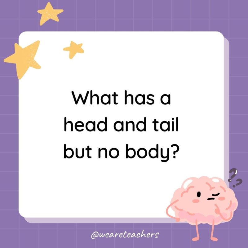 riddle for kids: What has a head and tail but no body?
