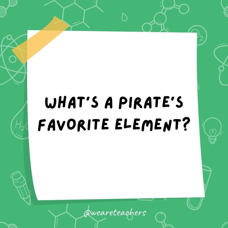 What’s a pirate’s favorite element? Aaaaargon. What’s a pirate’s favorite element? Aaaaargon.