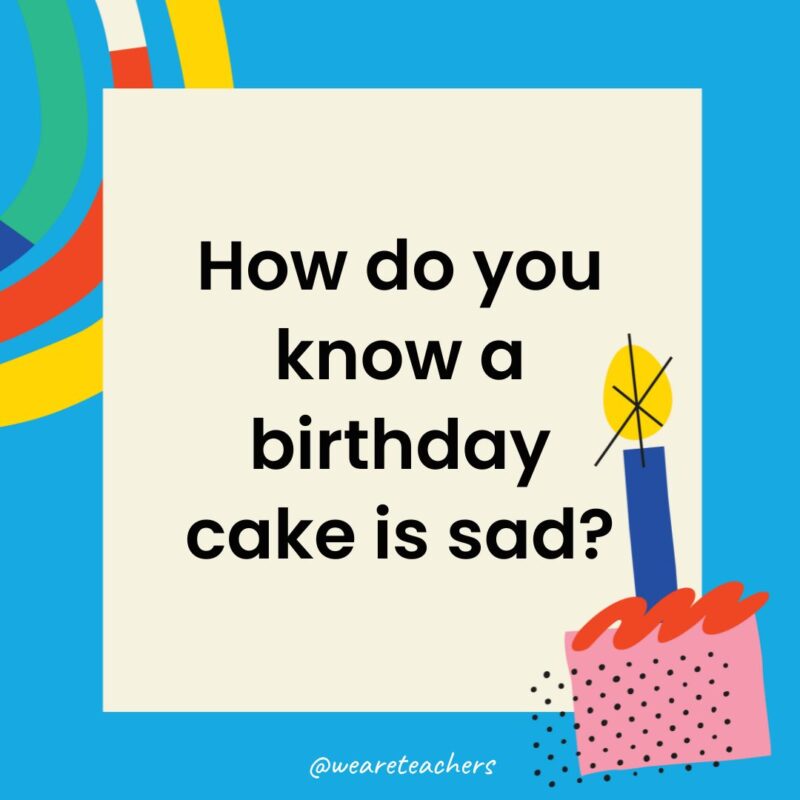 How do you know a birthday cake is sad?