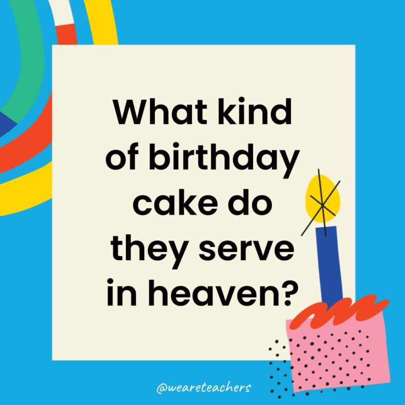 What kind of birthday cake do they serve in heaven?