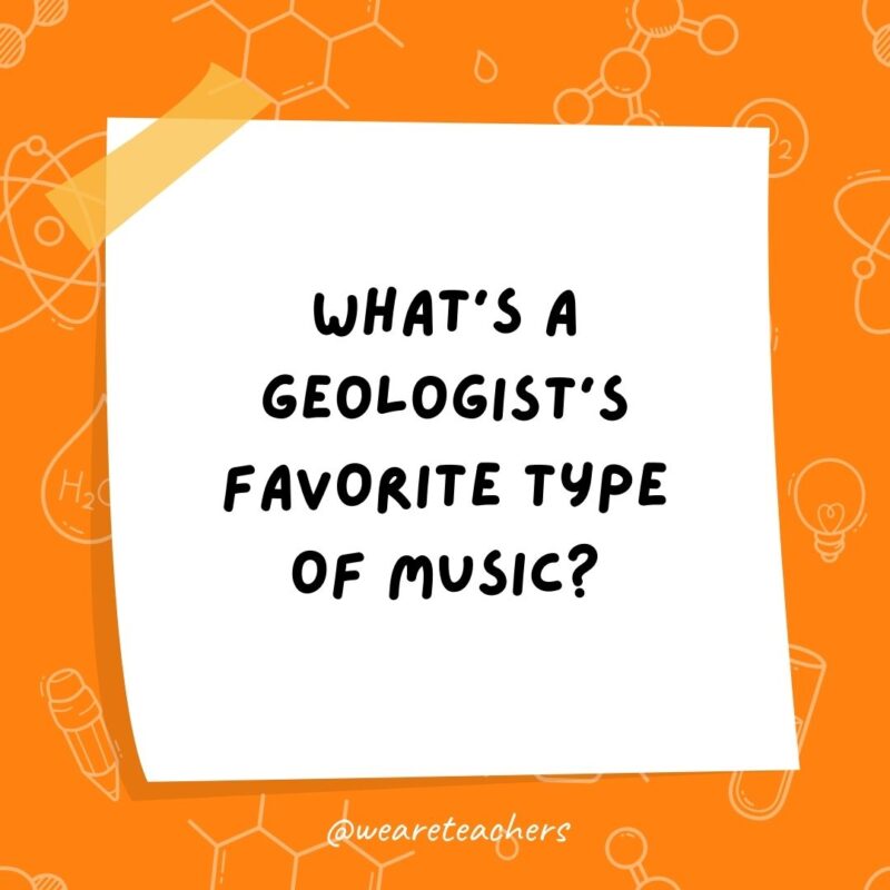 What’s a geologist’s favorite type of music? What’s a geologist’s favorite type of music?