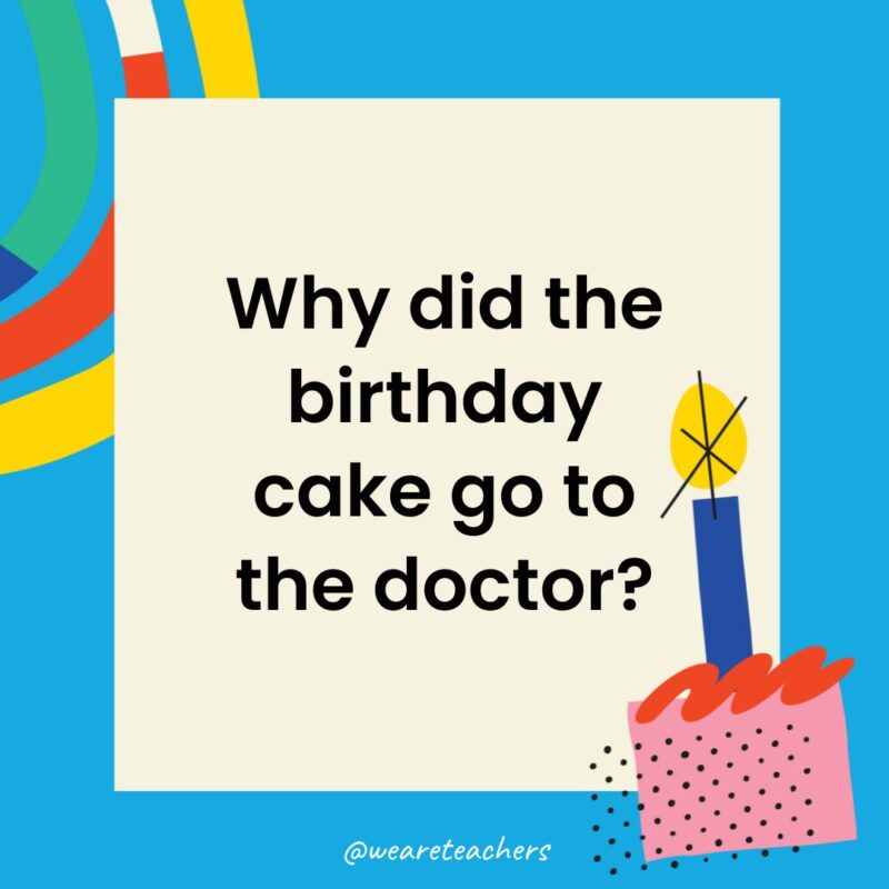 Why did the birthday cake go to the doctor?