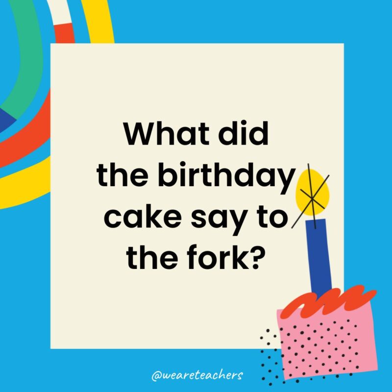 What did the birthday cake say to the fork?