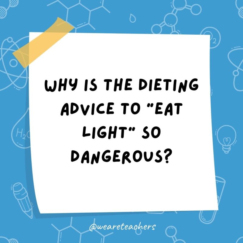 Why is the dieting advice to “eat light” so dangerous? That’s how you become a black hole. Why is the dieting advice to “eat light” so dangerous? That’s how you become a black hole.