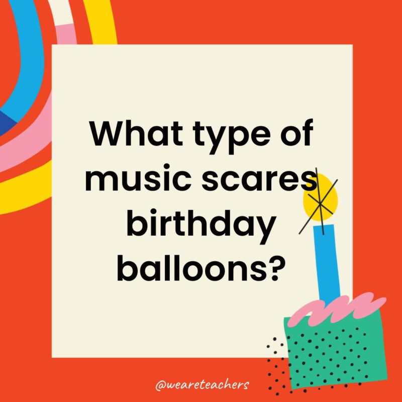 What type of music scares birthday balloons?