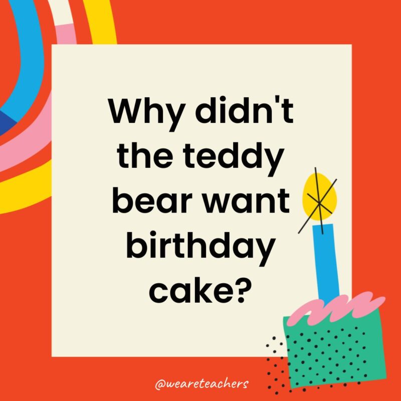 Why didn't the teddy bear want birthday cake?