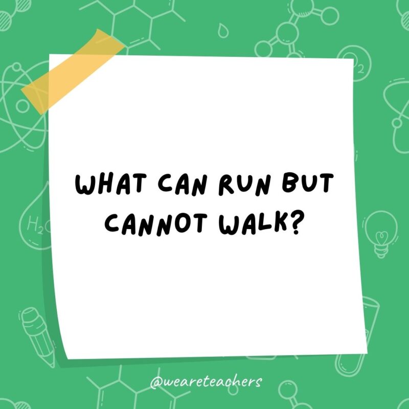 Science jokes: What can run but cannot walk? Water. Science jokes: What can run but cannot walk? Water.