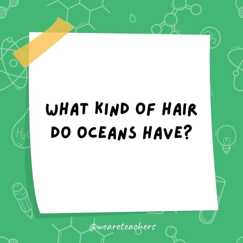 Science jokes: What kind of hair do oceans have? Wavy hair. Science jokes: What kind of hair do oceans have? Wavy hair.- science jokes