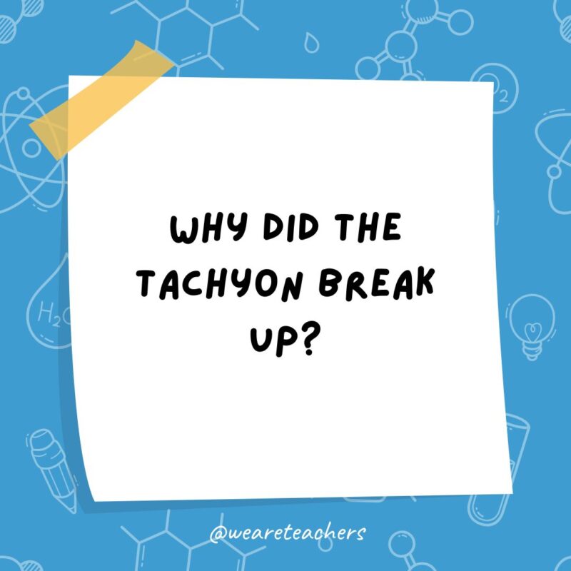 Science Jokes a post it note clipart with the joke: why did the tachyon break up?