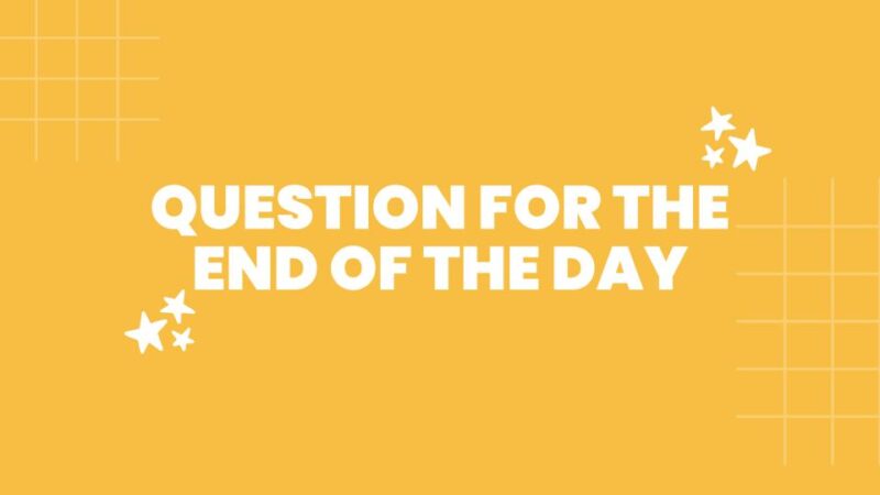 a yellow slide image with the text: question for the end of the day